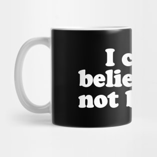 I can't believe I'm not butter. Mug